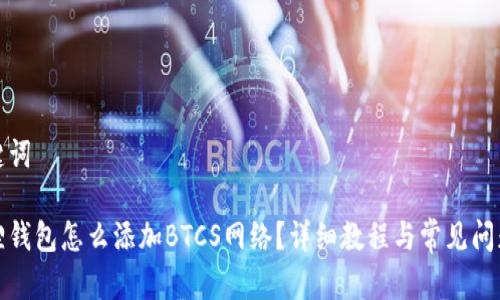 和关键词

小狐狸钱包怎么添加BTCS网络？详细教程与常见问题解答