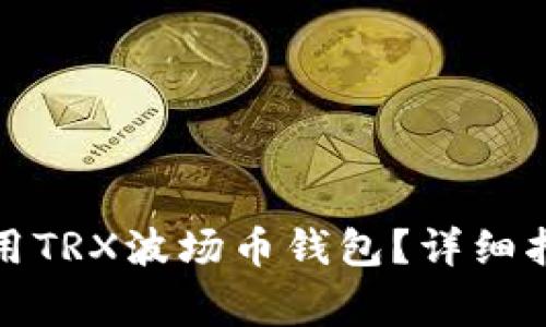 如何选择和使用TRX波场币钱包？详细指南与注意事项