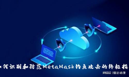 如何识别和防范MetaMask钓鱼攻击的终极指南