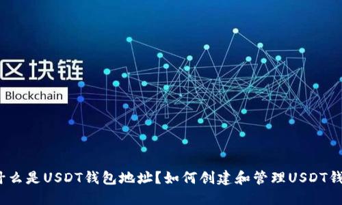 : 什么是USDT钱包地址？如何创建和管理USDT钱包？