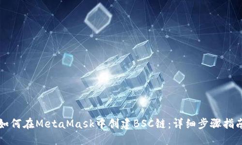 如何在MetaMask中创建BSC链：详细步骤指南