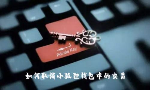 如何取消小狐狸钱包中的交易