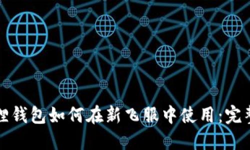小狐狸钱包如何在新飞服中使用：完整指南
