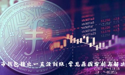 比特币钱包转出一直没到账：常见原因分析与解决方案