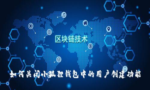 如何关闭小狐狸钱包中的用户创建功能