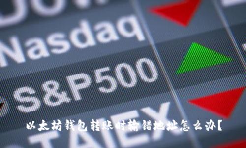 以太坊钱包转账时输错地址怎么办？
