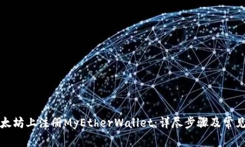 如何在以太坊上注册MyEtherWallet：详尽步骤及常见问题解析