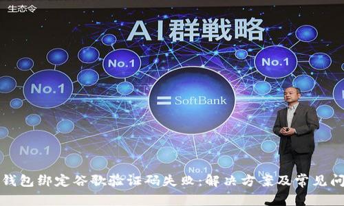 小狐狸钱包绑定谷歌验证码失败：解决方案及常见问题解析