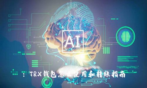 : TRX钱包怎么使用和转账指南
