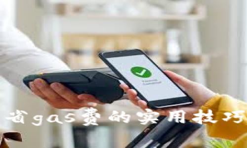 小狐狸钱包省gas费的实用技巧与注意事项