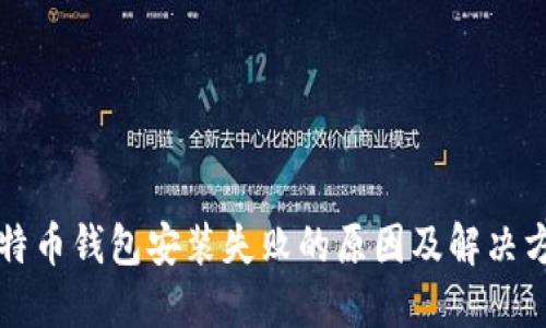 比特币钱包安装失败的原因及解决方法