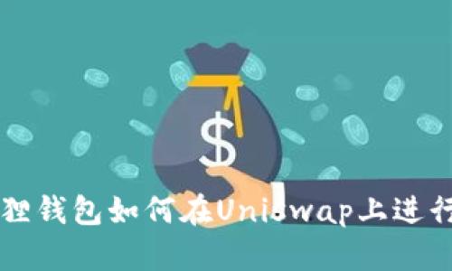 小狐狸钱包如何在Uniswap上进行交易