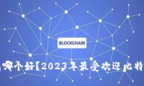 比特币钱包哪个好？2023年最受欢迎比特币钱包推荐