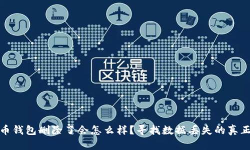 比特币钱包删除了会怎么样？寻找数据丢失的真正影响