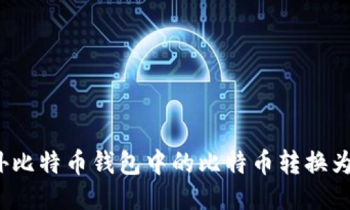 如何将海外比特币钱包中的比特币转换为法定货币？