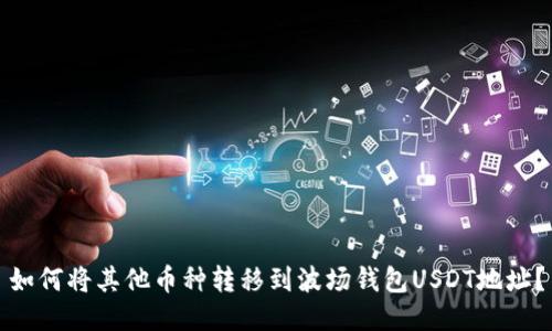 如何将其他币种转移到波场钱包USDT地址？