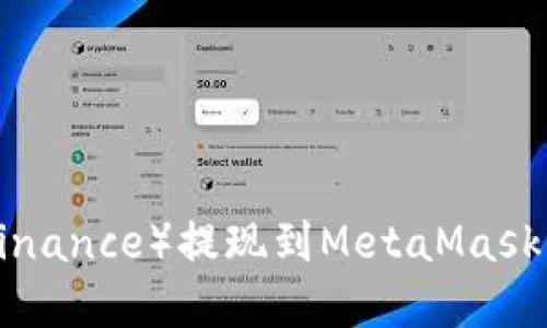 如何将币安（Binance）提现到MetaMask钱包：完整指南