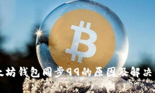 以太坊钱包同步99的原因及解决方法
