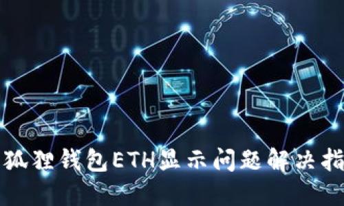 小狐狸钱包ETH显示问题解决指南