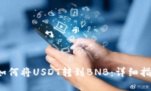  如何将USDT转到BNB：详细指南