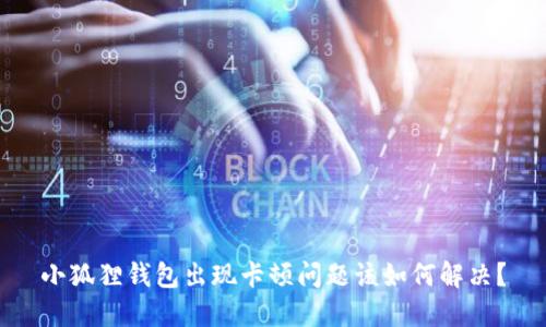 小狐狸钱包出现卡顿问题该如何解决？
