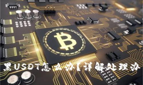 : 冷钱包收到黑USDT怎么办？详解处理办法与预防措施