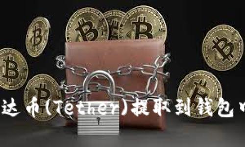 : 如何将泰达币(Tether)提取到钱包中？详尽指南