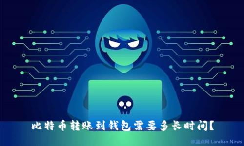 比特币转账到钱包需要多长时间？