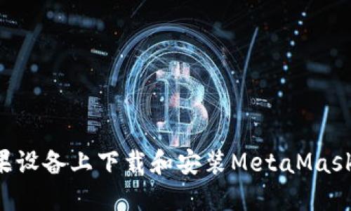 如何在苹果设备上下载和安装MetaMask：详细指南