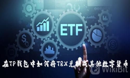 在TP钱包中如何将TRX兑换成其他数字货币