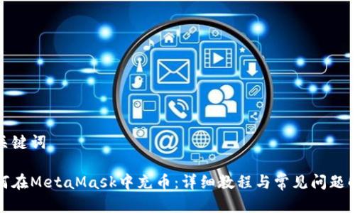 和关键词

如何在MetaMask中充币：详细教程与常见问题解答