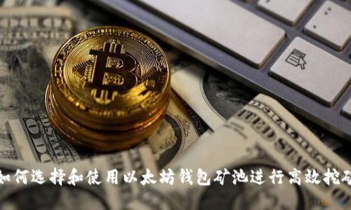 如何选择和使用以太坊钱包矿池进行高效挖矿