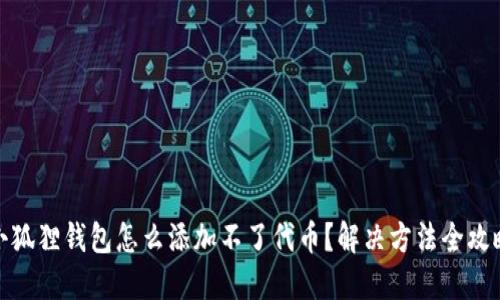 小狐狸钱包怎么添加不了代币？解决方法全攻略