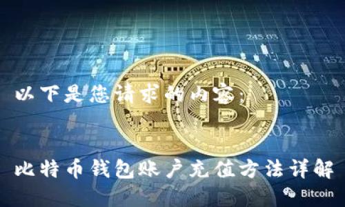 以下是您请求的内容：


比特币钱包账户充值方法详解