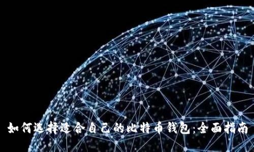 如何选择适合自己的比特币钱包：全面指南