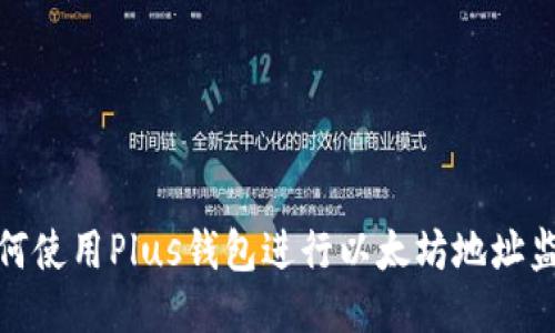 如何使用Plus钱包进行以太坊地址监控