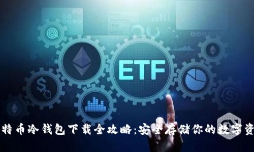 比特币冷钱包下载全攻略：安全存储你的数字资产