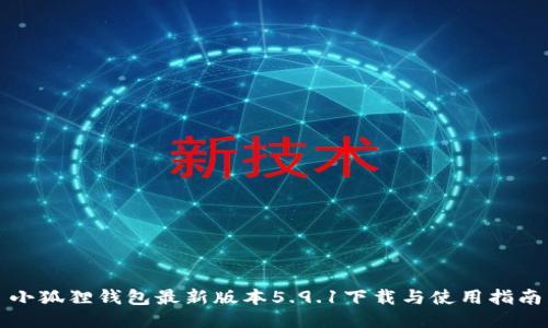 小狐狸钱包最新版本5.9.1下载与使用指南