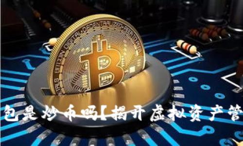 小狐狸钱包是炒币吗？揭开虚拟资产管理的真相