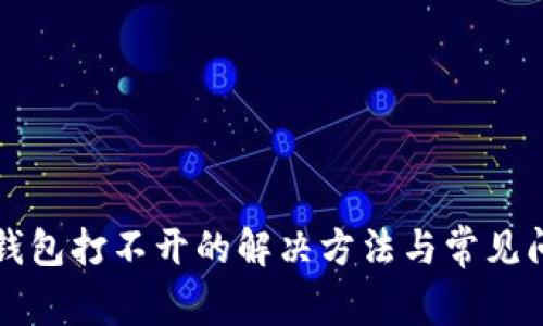 小狐狸钱包打不开的解决方法与常见问题解析