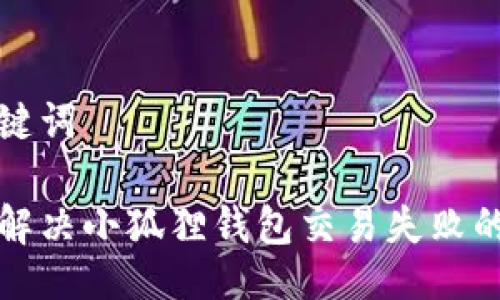 及关键词

如何解决小狐狸钱包交易失败的问题