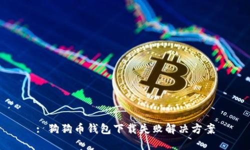 : 狗狗币钱包下载失败解决方案