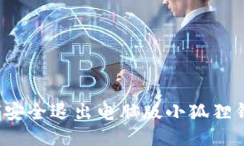如何安全退出电脑版小狐狸钱包？