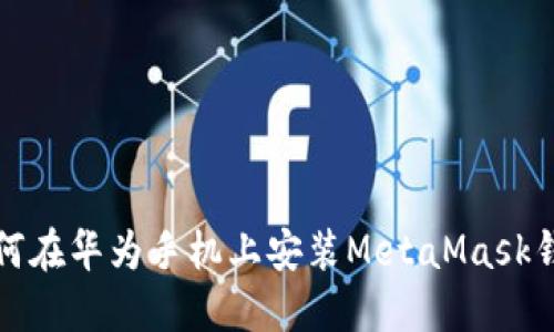 如何在华为手机上安装MetaMask钱包