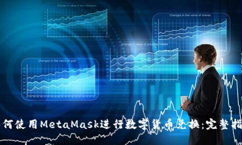 如何使用MetaMask进行数字货币兑换：完整指南