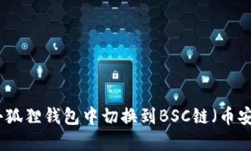 如何在小狐狸钱包中切换到BSC链（币安智能链）