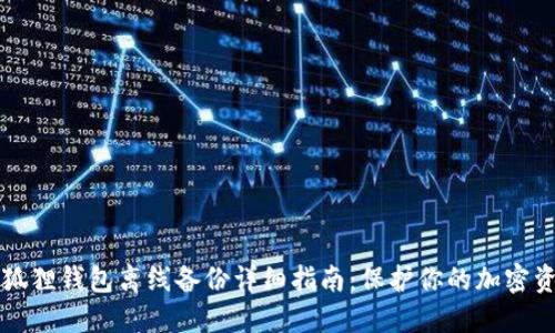小狐狸钱包离线备份详细指南：保护你的加密资产