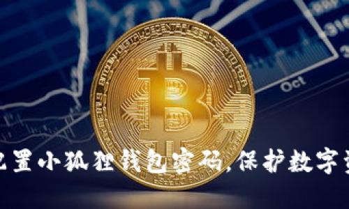 : 如何配置小狐狸钱包密码，保护数字资产安全
