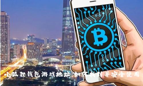 小狐狸钱包游戏地址：如何找到并安全使用