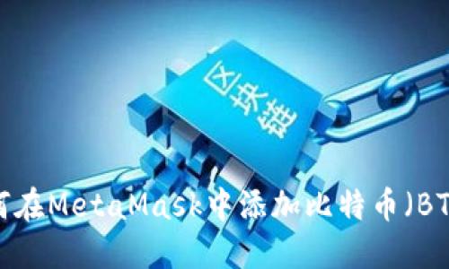 如何在MetaMask中添加比特币（BTC）？